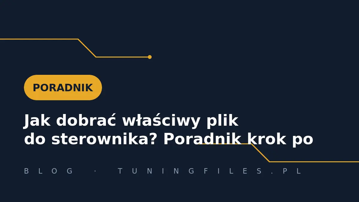 Jak dobrać właściwy plik do sterownika? Poradnik krok po kroku